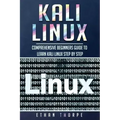 Kali Linux: Comprehensive Beginners Guide to Learn Kali Linux Step by Step