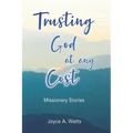 Trusting God at Any Cost: Missionary Stories