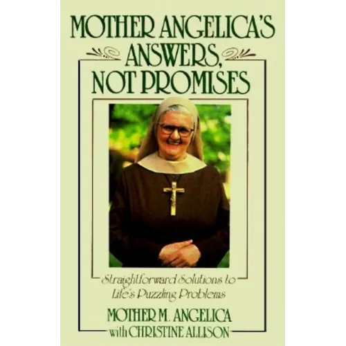 Mother Angelica's Answers, Not Promises: Straightforward Solutions to Life's Puzzling Problems