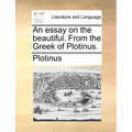 An essay on the beautiful. From the Greek of Plotinus.