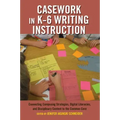 Casework in K-6 Writing Instruction: Connecting Composing Strategies, Digital Literacies, and Disciplinary Content to the Common Core