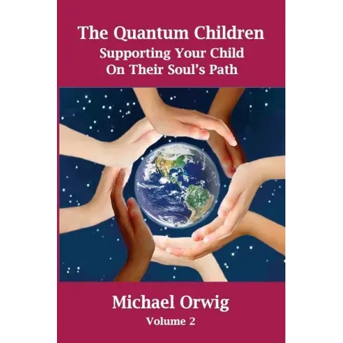 The Quantum Children: Supporting Your Child On Their Soul's Path