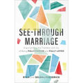 See-Through Marriage: Experiencing the Freedom and Joy of Being Fully Known and Fully Loved