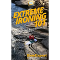 Extreme Ironing 101: A Quick Guide on How to Extreme Iron Step by Step from A to Z