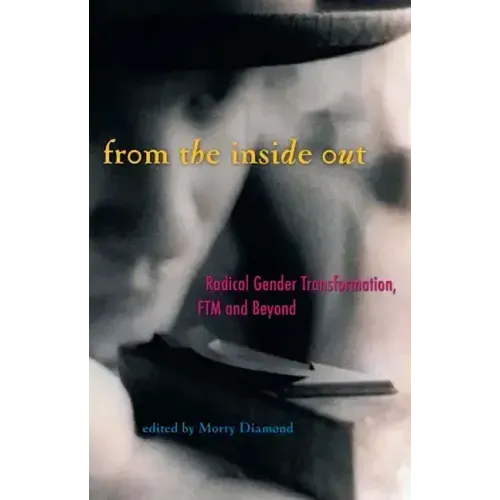 From the Inside Out: Radical Gender Transformation, FTM and Beyond