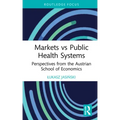 Markets Vs Public Health Systems: Perspectives from the Austrian School of Economics