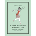 Where All Good Flappers Go: Essential Stories of the Jazz Age