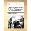 Thoughts Upon Slavery. by John Wesley, A.M. the Second Edition.