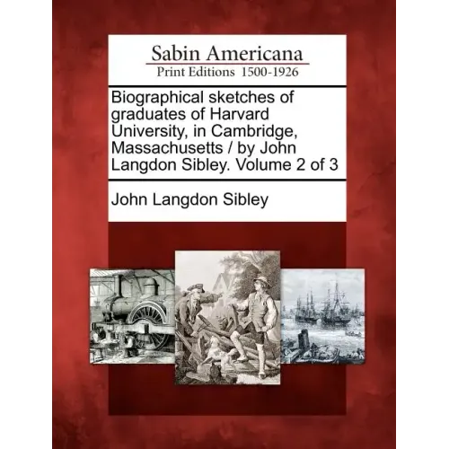 Biographical sketches of graduates of Harvard University, in Cambridge, Massachusetts / by John Langdon Sibley. Volume 2 of 3