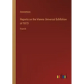 Reports on the Vienna Universal Exhibition of 1873: Part III
