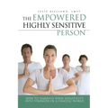 The Empowered Highly Sensitive Person: How to Harness Your Sensitivity Into Strength in a Chaotic World