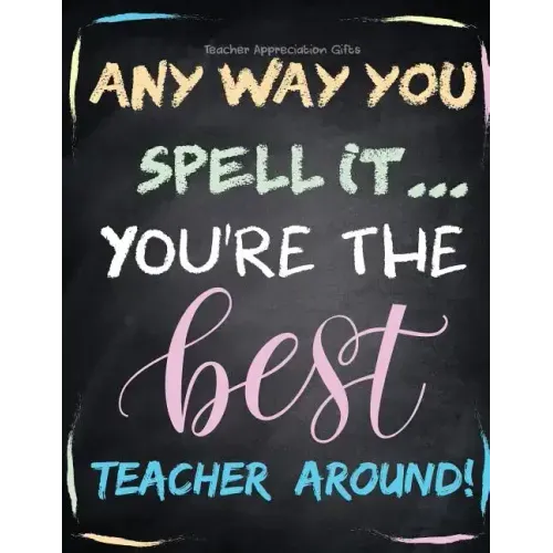 Teacher Appreciation Gifts - Any Way You Spell It.. You're The Best Teacher Around: Teacher Gift For End of Year Gift - Thank You - Appreciation - Ret