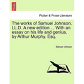 The Works of Samuel Johnson, LL.D. a New Edition ... with an Essay on His Life and Genius, by Arthur Murphy, Esq.