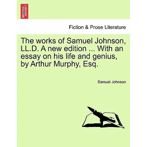 The Works of Samuel Johnson, LL.D. a New Edition ... with an Essay on His Life and Genius, by Arthur Murphy, Esq.