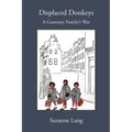 Displaced Donkeys: A Guernsey Family's War