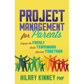 Project Management for Parents: Engage the Family, Build Teamwork, Succeed Together