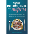Ayuno Intermitente Para Mujeres: Cómo Perder Peso Sin Afectar Tu Vida Social