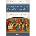 A Biblical Way of Praying the Mass: The Eucharistic Wisdom of Venerable Bruno Lanteri