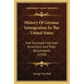 History Of German Immigration In The United States: And Successful German-Americans And Their Descendants (1910)