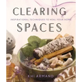 Clearing Spaces: Inspirational Techniques to Heal Your Home