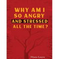 Why Am I So Angry and Stressed All the Time?: The Hidden Secret of Anger and Stress in Our Lives
