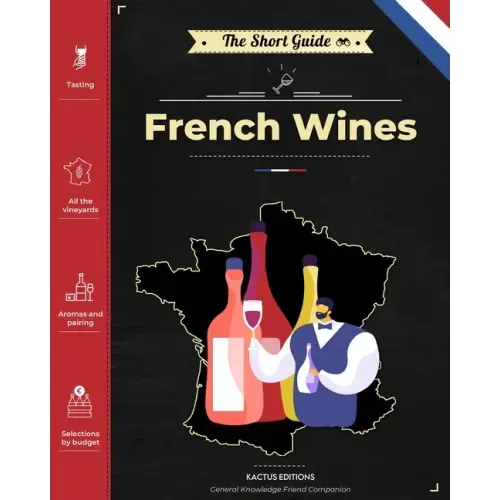 The Short Guide - French Wines: Become an expert on French wines and champagnes! Pick the right bottle for any occasion!