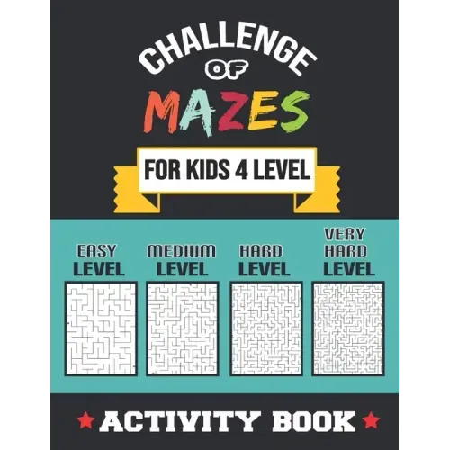 Challenge of Mazes for Kids 4 Level: 80 Easy to very Hard Mazes, Activity book Mazes for Smart Kid, Children, 6-10, 8-10, 9-12, 10-12 year olds, Maze