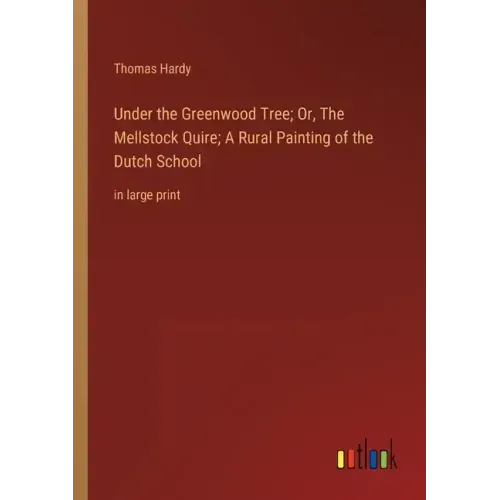 Under the Greenwood Tree; Or, The Mellstock Quire; A Rural Painting of the Dutch School: in large print