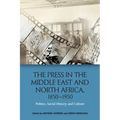 The Press in the Middle East and North Africa, 1850-1950: Politics, Social History and Culture