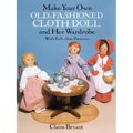 Make Your Own Old-Fashioned Cloth Doll and Her Wardrobe: With Full-Size Patterns