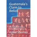 Guatemala's Claim to Belize: The Definitive History (International Edition)