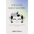 Focus on What Matters: A Collection of Stoic Letters on Living Well