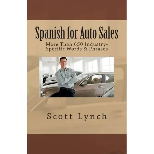 Spanish for Auto Sales: More Than 650 Industry-Specific Words & Phrases