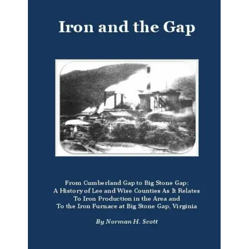 Iron and the Gap: From Cumberland Gap to Big Stone Gap: A History of Lee and Wise Counties As It Relates to Iron Production in the Area