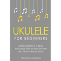 Ukulele for Beginners: Bundle - The Only 2 Books You Need to Learn to Play Ukulele and Reading Ukulele Sheet Music Today