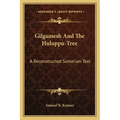 Gilgamesh and the Huluppu-Tree: A Reconstructed Sumerian Text