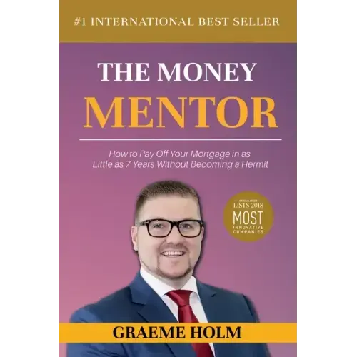 The Money Mentor: How to Pay Off Your Mortgage in as Little as 7 Years Without Becoming a Hermit