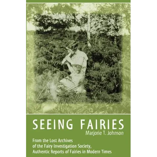 Seeing Fairies: From the Lost Archives of the Fairy Investigation Society, Authentic Reports of Fairies in Modern Times