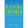 Raising Children You Can Live With: A guide for frustrated parents