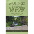 Musings from an Old Wooden Bridge: Biblical Wisdom for a World Gone Mad
