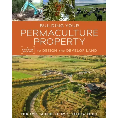 Building Your Permaculture Property: A Five-Step Process to Design and Develop Land