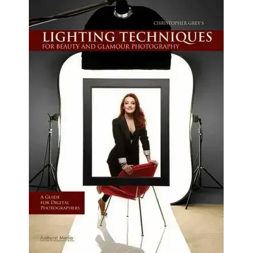 Christopher Grey's Lighting Techniques for Beauty and Glamour Photography: A Guide for Digital Photographers