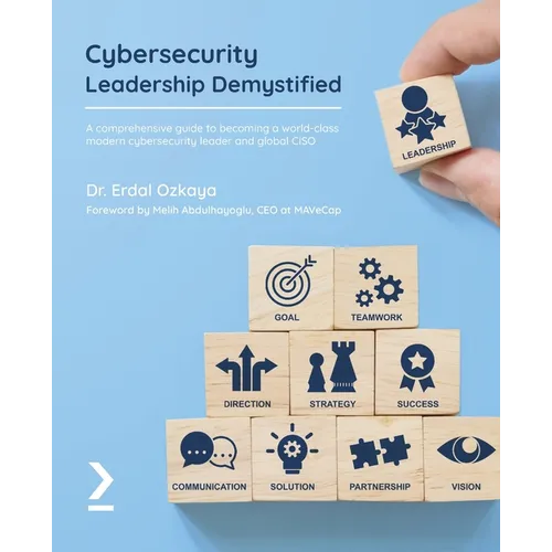 Cybersecurity Leadership Demystified: A comprehensive guide to becoming a world-class modern cybersecurity leader and global CISO