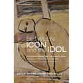 Between the Icon and the Idol: The Human Person and the Modern State in Russian Literature and Thought--Chaadayev, Soloviev, Grossman