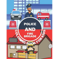 Police And Fire Brigade Coloring Book For Kids: Toddlers, Boys, Girls - Firefighters, Trucks, Buildings And More