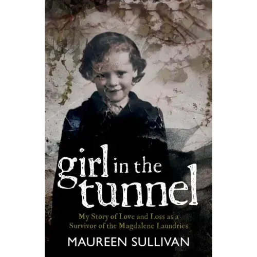 Girl in the Tunnel: My Story of Love and Loss as a Survivor of the Magdalene Laundries