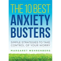 The 10 Best Anxiety Busters: Simple Strategies to Take Control of Your Worry
