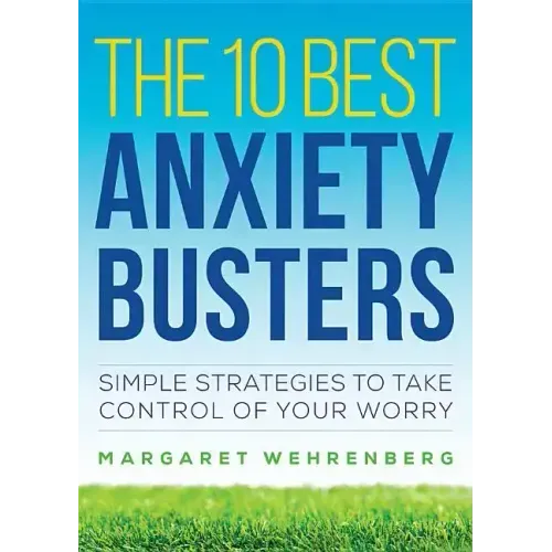 The 10 Best Anxiety Busters: Simple Strategies to Take Control of Your Worry