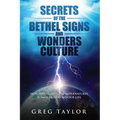 Secrets of the Bethel Signs and Wonders Culture: How to Unleash the Supernatural Power of God in Your Life