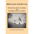 Robert Lowie and The Crow: The Sun Dance of the Crow Indians and The Religion of the Crow Indians